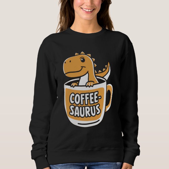 Coffee-Saurus Dinosaur Coffee Lover Art 4 Sweatshirt (Front)