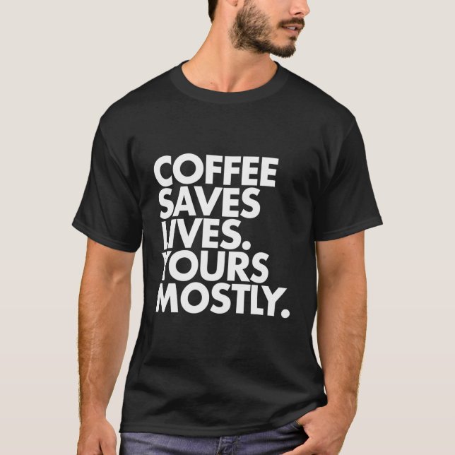Coffee Saves Lives Yours Mostly For Christmas T-Shirt (Front)
