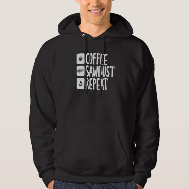 Coffee Sawdust Repeat Carpentry Woodworker Hoodie (Front)