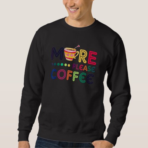 Coffee Sayings More Coffee Please for Women and Gi Sweatshirt