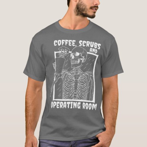 Coffee Scrubs And Operating Room Nurse Skeleton Ha T_Shirt