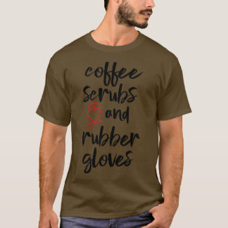 Coffee Scrubs And Rubber Gloves 3 T-Shirt