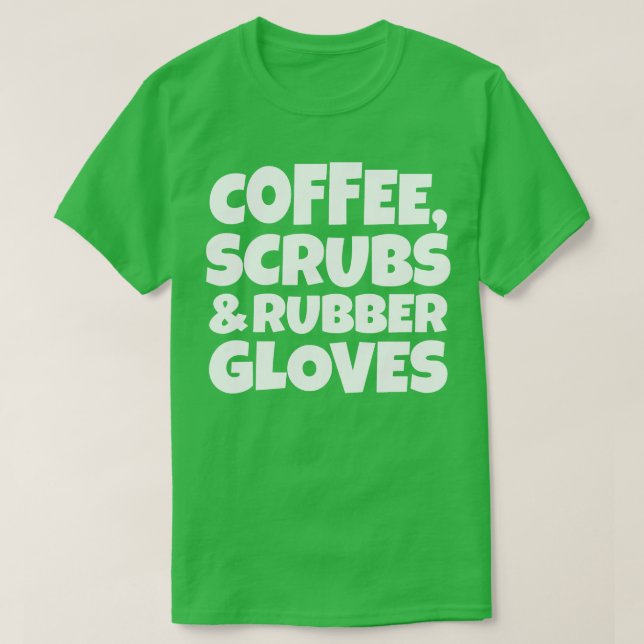 Coffee Scrubs and Rubber Gloves 3 T-Shirt (Design Front)