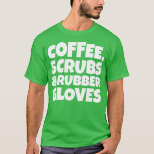 Coffee Scrubs and Rubber Gloves 3 T-Shirt