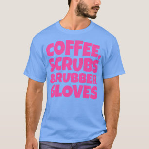 Coffee Scrubs and Rubber Gloves 4 T-Shirt