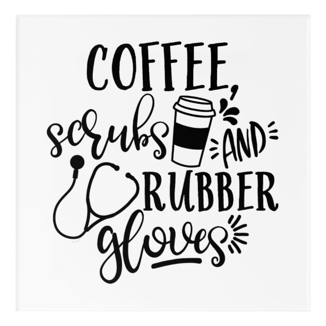Coffee Scrubs And Rubber Gloves Funny Nurse Acrylic Print (Front)