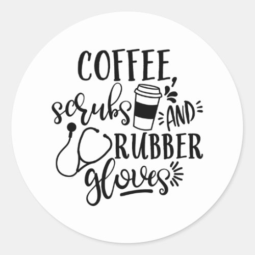 Coffee Scrubs And Rubber Gloves Funny Nurse Classic Round Sticker