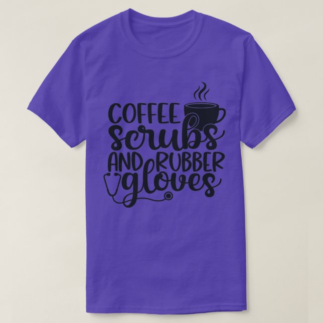 Coffee scrubs and rubber gloves funny nurse gift b T-Shirt (Design Front)