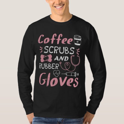 Coffee Scrubs And Rubber Gloves Funny Nurse Gift T_Shirt