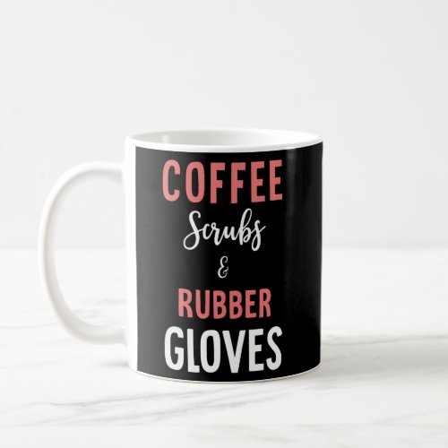 Coffee Scrubs And Rubber Gloves Medical Nurse Quot Coffee Mug