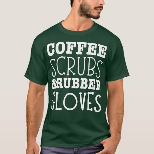 Coffee Scrubs And Rubber Gloves Medical Nurse Quot T_Shirt