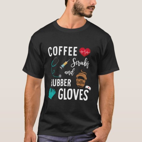 Coffee Scrubs And Rubber Gloves Medical Nurse Quot T_Shirt