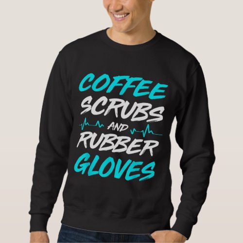 Coffee Scrubs And Rubber Gloves Medical Nurse Sweatshirt
