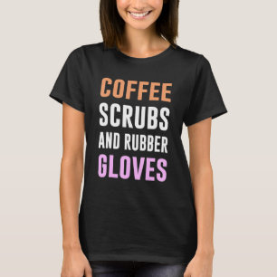 Coffee Scrubs And Rubber Gloves Medical Registered T-Shirt