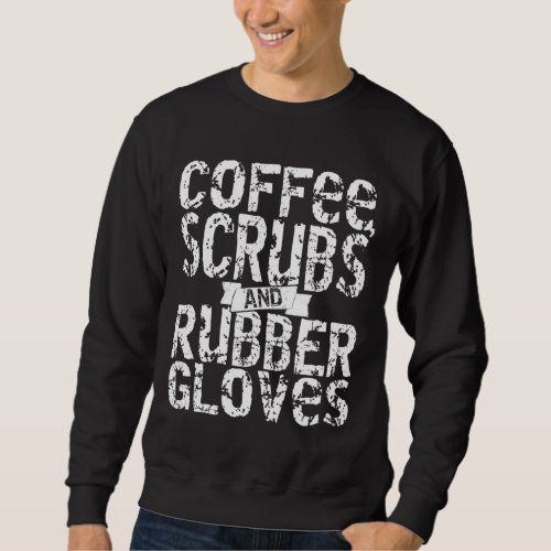 Coffee Scrubs and Rubber Gloves Nurse Surgical Tec Sweatshirt