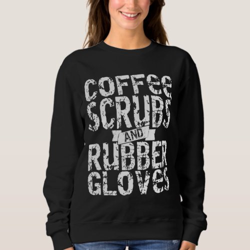 Coffee Scrubs and Rubber Gloves Nurse Surgical Tec Sweatshirt