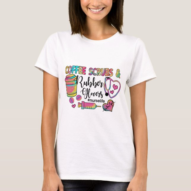 Coffee Scrubs and Rubber Gloves Nurse T-Shirt (Front)