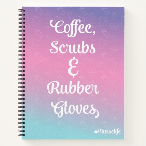 Coffee Scrubs and Rubber Gloves NURSELIFE Notebook