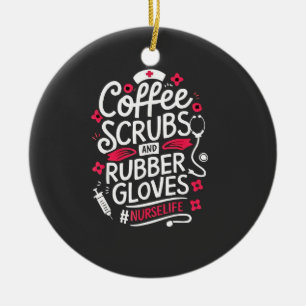 Coffee Scrubs and Rubber Gloves Nursing Nurse Ceramic Ornament