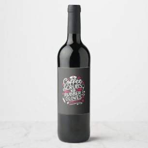Coffee Scrubs and Rubber Gloves Nursing Nurse Wine Label