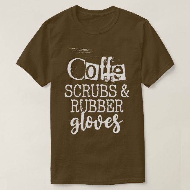 Coffee scrubs and rubber gloves T-Shirt (Design Front)