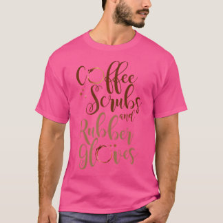 Coffee Scrubs  Rubber Gloves Medical Nurse Doctors T-Shirt