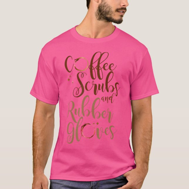 Coffee Scrubs  Rubber Gloves Medical Nurse Doctors T-Shirt (Front)