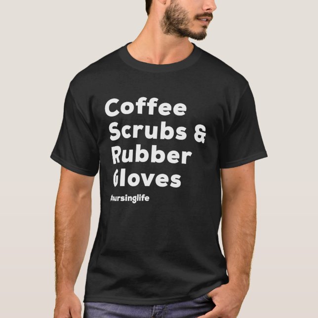 Coffee Scrubs & Rubber Gloves Nurse T-Shirt (Front)