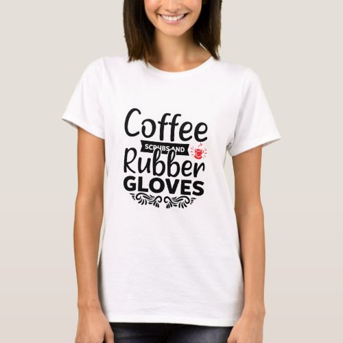 Coffee Scrubs Rubber Gloves T_Shirt