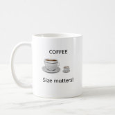 Size Matters Coffee Mug, No One Wants a Small Coffee Cup – Coffee Mugs  Never Lie