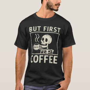 Coffee Skeleton But First Coffee Funny Caffeine Lo T-Shirt