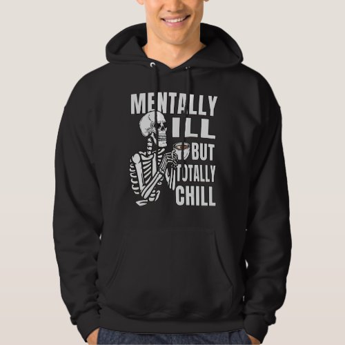 Coffee  Skeleton is Mentally Ill But Totally Chill Hoodie