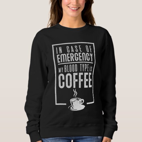 Coffee Snob Funny Graphic Saying My Blood Type Is  Sweatshirt