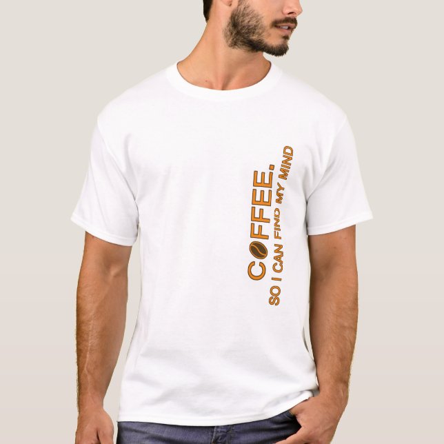 Coffee. So I can find my mind, funny life quote T-Shirt (Front)