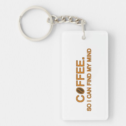 Coffee So I can find my mind funny slogan Keychain