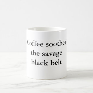 Coffee soothes the savage black belt coffee mug