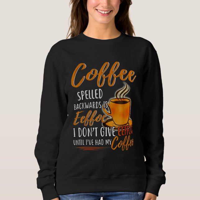 Coffee Spelled Backward Is Eeffoc I Don't Give Eef Sweatshirt (Front)