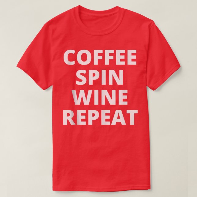 Coffee Spin Wine Repeat Funny Spinning Class Worko T-Shirt (Design Front)