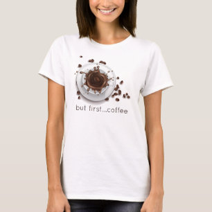 Coffee Splash but first coffee saying T-Shirt