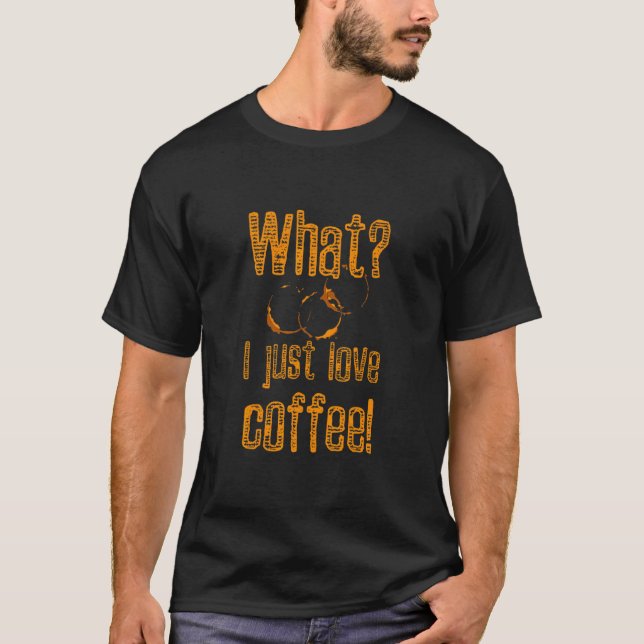 Coffee Stain Caffeine Addict What I Coffee Fan T-Shirt (Front)
