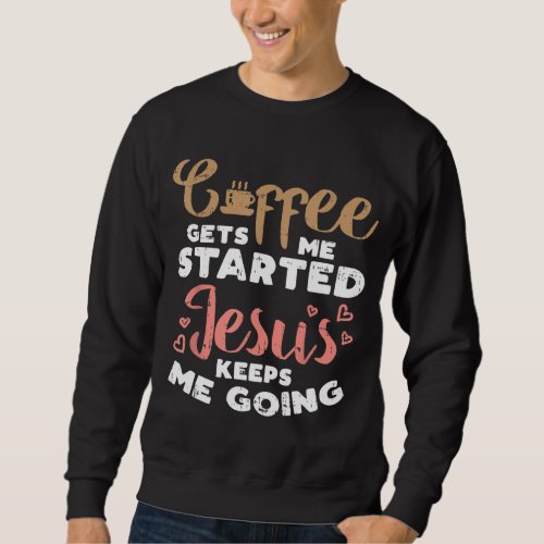 Coffee Started Jesus Going God Religious Christian Sweatshirt