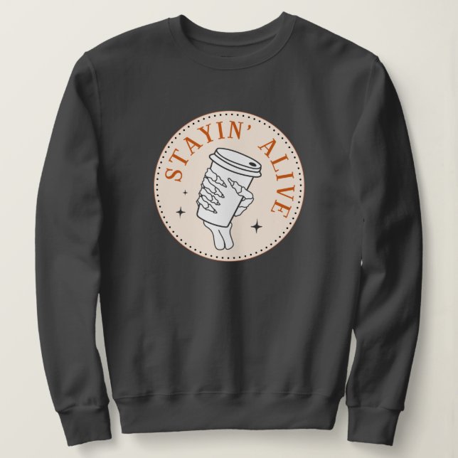 Coffee Stayin' Alive Skeleton Sweatshirt (Design Front)