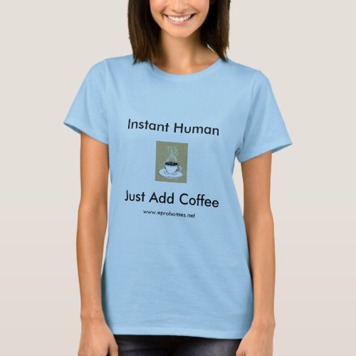 coffee steam Instant Human Just Add Coffee w T_Shirt