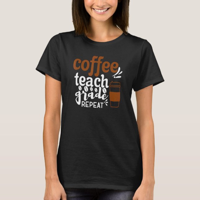 Coffee Teach Grade Repeat  Back To School Drinking T-Shirt (Front)