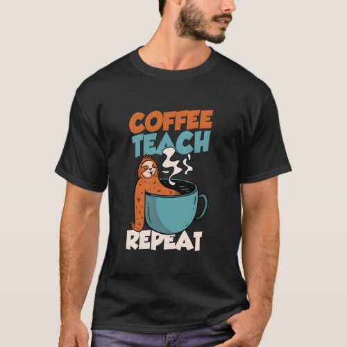 Coffee Teach Repeat Coffee Sloth Teachers Day T_Shirt