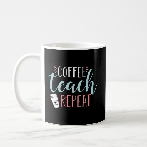 Coffee Teach Repeat Coffee Teacher Quote Coffee Mug