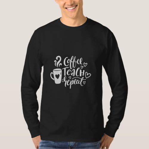 Coffee Teach Repeat  Cute Coffee Lover Teacher Quo T_Shirt