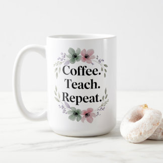 Coffee. Teach. Repeat. – Floral Teacher Coffee Mug