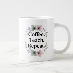 Coffee. Teach. Repeat. – Floral Teacher Giant Coffee Mug