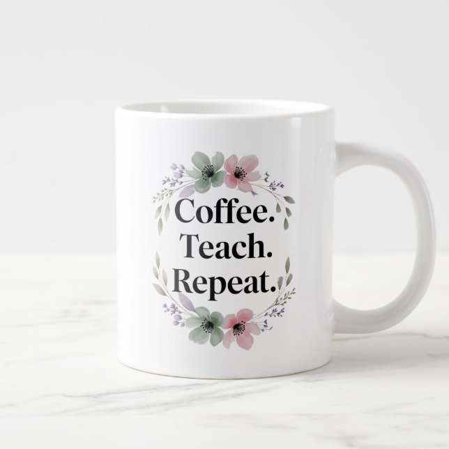 Coffee. Teach. Repeat. – Floral Teacher  Giant Coffee Mug (Right)